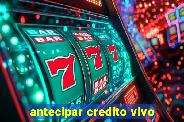 antecipar credito vivo